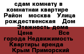 сдам комнату в 1 комнатнаи квартире  › Район ­ москва › Улица ­ рождественская › Дом ­ 14 › Этажность дома ­ 17 › Цена ­ 10 000 - Все города Недвижимость » Квартиры аренда   . Крым,Приморский